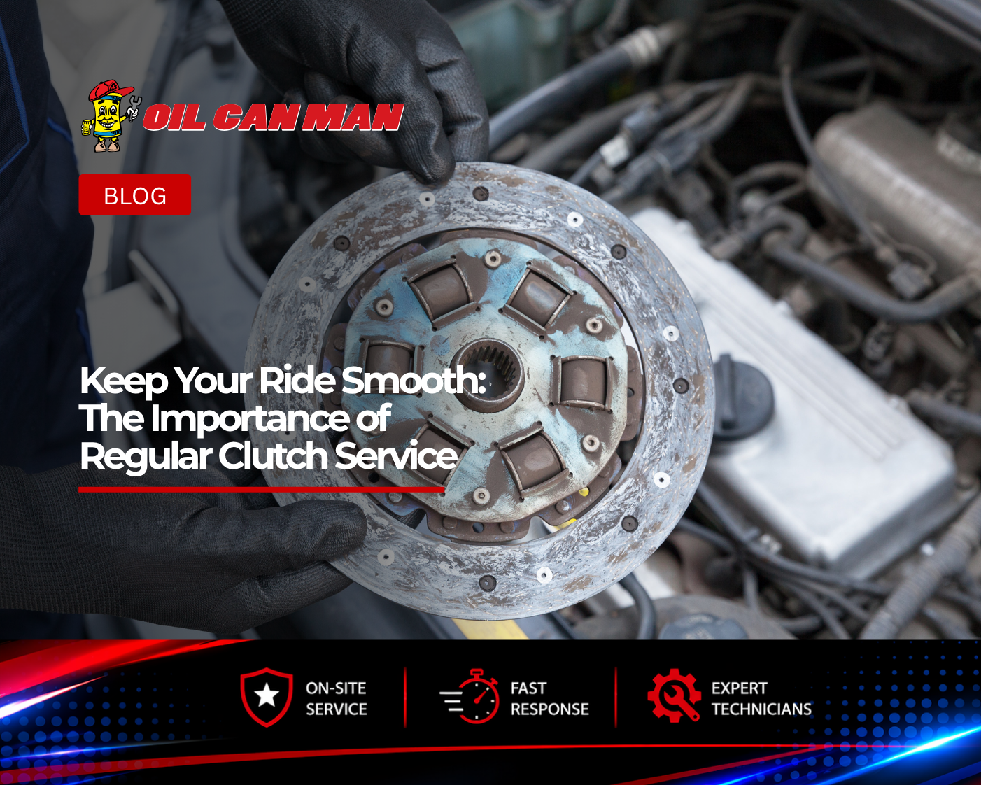 Worn automotive clutch disc being inspected by a technician wearing protective gloves in front of an engine bay. The image highlights the importance of regular clutch maintenance and repair, featuring Oil Can Man branding and emphasizing professional on-site vehicle service, fast response times, and expert technicians.