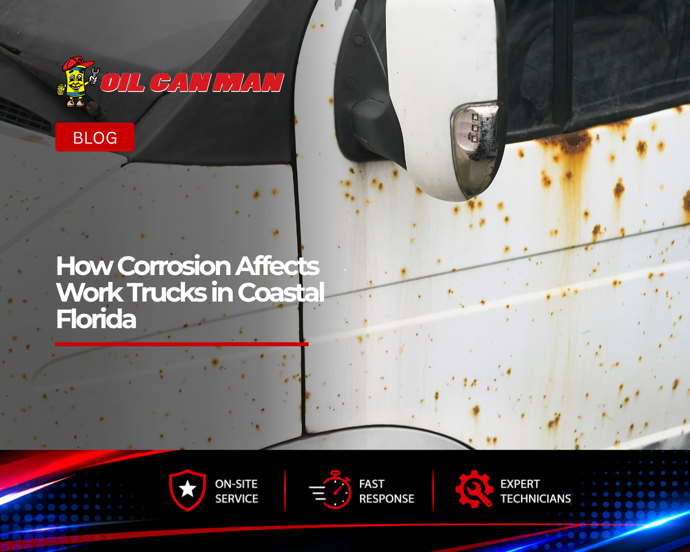 Oil Can Man blog banner featuring close-up rust and corrosion damage on a commercial work truck door, illustrating the impact of coastal Florida conditions on fleet vehicles and the importance of preventive maintenance to protect truck bodies and components.